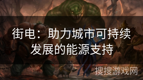 街电:助力城市可持续发展的能源支持 街电:助力城市可持续发展的能源支持