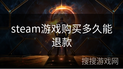 steam游戏购买多久能退款 steam游戏购买多久能退款