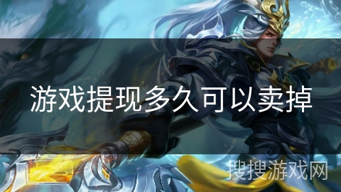 游戏提现多久可以卖掉 游戏提现多久可以卖掉