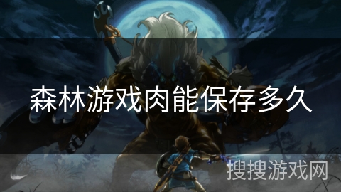 森林游戏肉能保存多久 森林游戏肉能保存多久