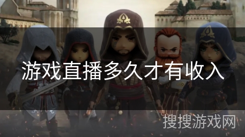 游戏直播多久才有收入 游戏直播多久才有收入