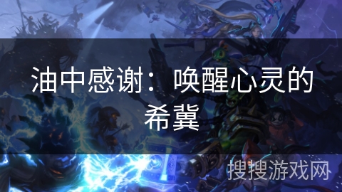 油中感谢:唤醒心灵的希冀 油中感谢:唤醒心灵的希冀