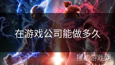 在游戏公司能做多久 在游戏公司能做多久