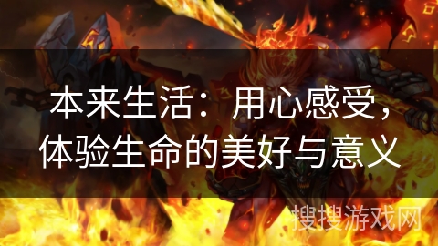 本来生活:用心感受,体验生命的美好与意义 本来生活:用心感受,体验生命的美好与意义