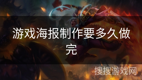 游戏海报制作要多久做完 游戏海报制作要多久做完
