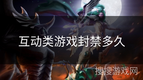 互动类游戏封禁多久 互动类游戏封禁多久