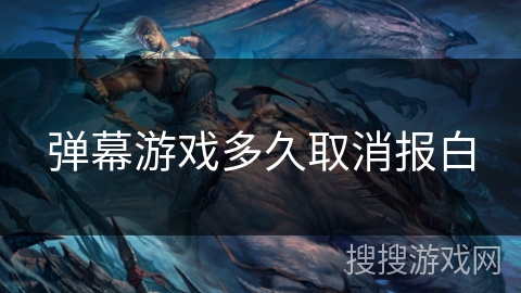 弹幕游戏多久取消报白 弹幕游戏多久取消报白