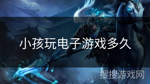 小孩玩电子游戏多久 小孩玩电子游戏多久