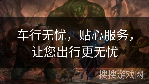 车行无忧,贴心服务,让您出行更无忧 车行无忧,贴心服务,让您出行更无忧