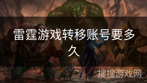 雷霆游戏转移账号要多久 雷霆游戏转移账号要多久