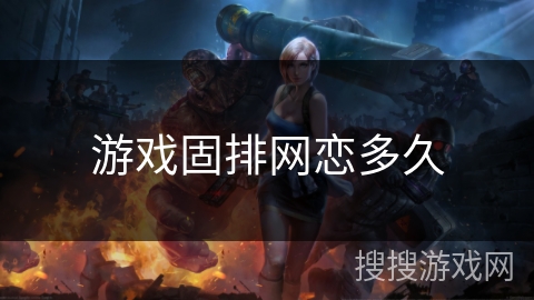 游戏固排网恋多久 游戏固排网恋多久
