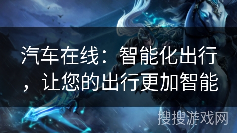 汽车在线：智能化出行，让您的出行更加智能