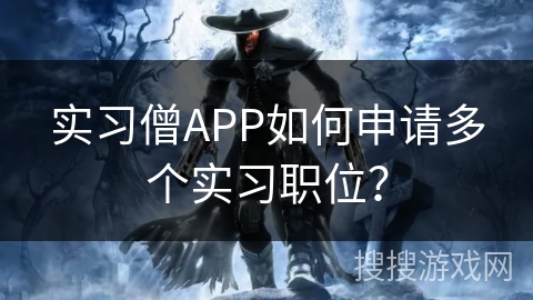 实习僧APP如何申请多个实习职位? 实习僧APP如何申请多个实习职位?