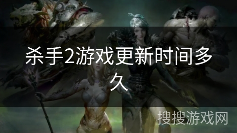 杀手2游戏更新时间多久 杀手2游戏更新时间多久