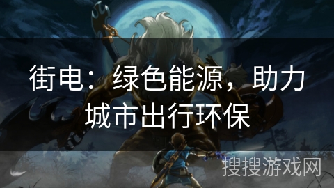 街电:绿色能源,助力城市出行环保 街电:绿色能源,助力城市出行环保