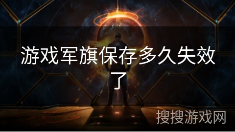 游戏军旗保存多久失效了