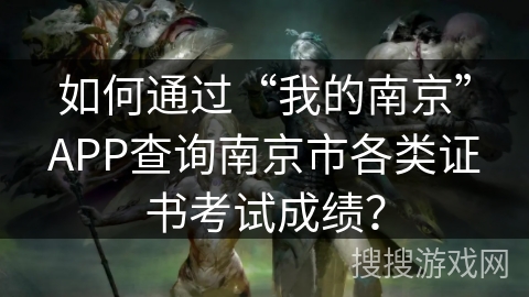 如何通过“我的南京”APP查询南京市各类证书考试成绩？