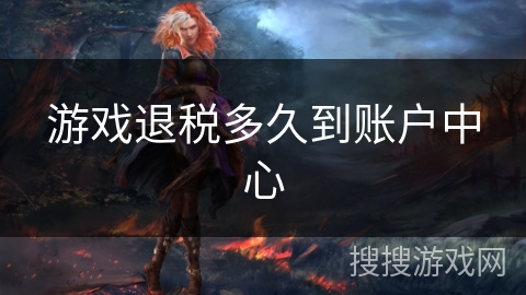 游戏退税多久到账户中心