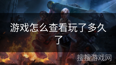 游戏怎么查看玩了多久了