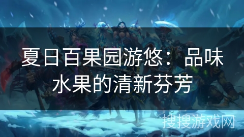 夏日百果园游悠：品味水果的清新芬芳