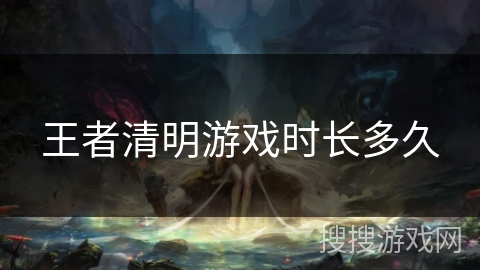王者清明游戏时长多久