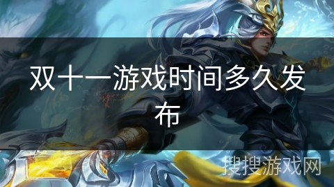 双十一游戏时间多久发布 双十一游戏时间多久发布
