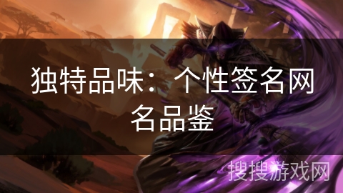 独特品味:个性签名网名品鉴 独特品味:个性签名网名品鉴