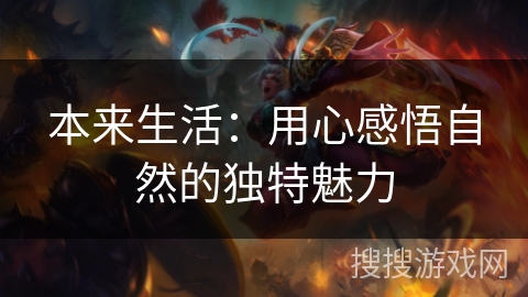 本来生活:用心感悟自然的独特魅力 本来生活:用心感悟自然的独特魅力
