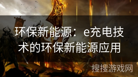环保新能源：e充电技术的环保新能源应用