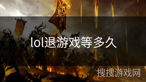 lol退游戏等多久 lol退游戏等多久