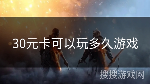 30元卡可以玩多久游戏