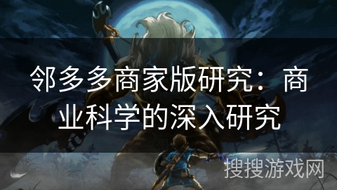 邻多多商家版研究:商业科学的深入研究 邻多多商家版研究:商业科学的深入研究