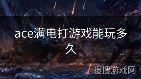 ace满电打游戏能玩多久