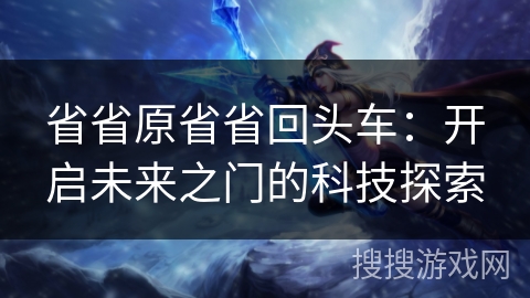 省省原省省回头车：开启未来之门的科技探索