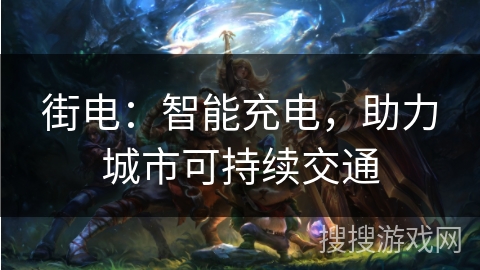 街电：智能充电，助力城市可持续交通