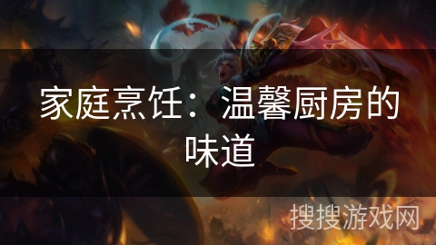 家庭烹饪:温馨厨房的味道 家庭烹饪:温馨厨房的味道