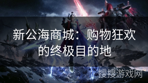 新公海商城：购物狂欢的终极目的地