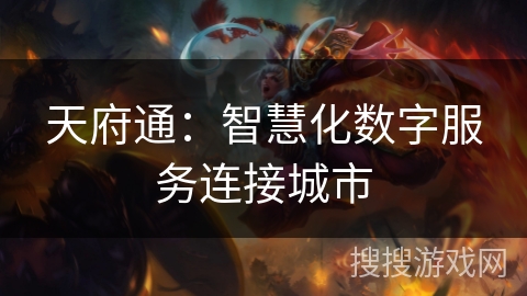 天府通:智慧化数字服务连接城市 天府通:智慧化数字服务连接城市