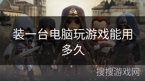 装一台电脑玩游戏能用多久 装一台电脑玩游戏能用多久