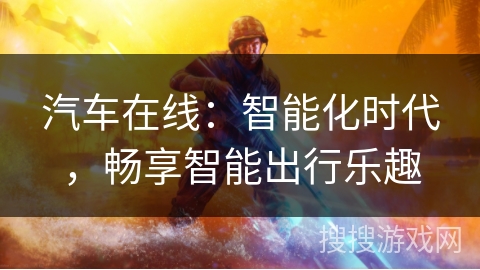 汽车在线：智能化时代，畅享智能出行乐趣