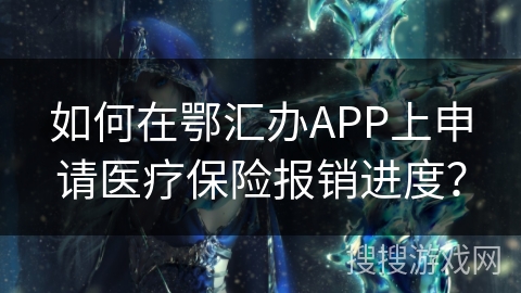 如何在鄂汇办APP上申请医疗保险报销进度？