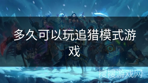 多久可以玩追猎模式游戏