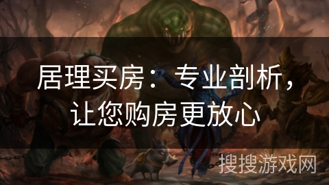 居理买房：专业剖析，让您购房更放心