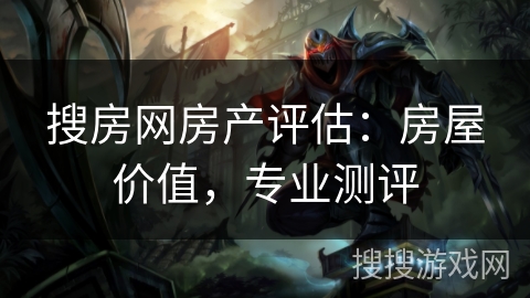 搜房网房产评估：房屋价值，专业测评