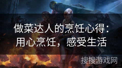 做菜达人的烹饪心得：用心烹饪，感受生活