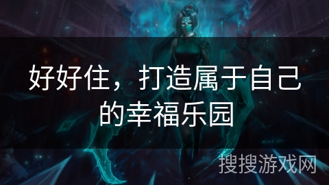 好好住，打造属于自己的幸福乐园