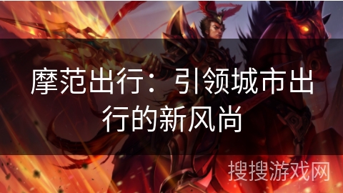 摩范出行：引领城市出行的新风尚