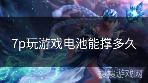 7p玩游戏电池能撑多久
