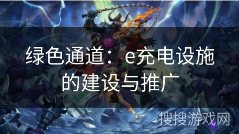 绿色通道：e充电设施的建设与推广