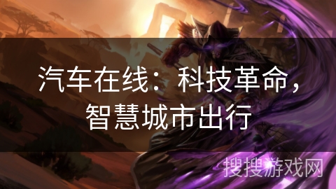 汽车在线:科技革命,智慧城市出行 汽车在线:科技革命,智慧城市出行